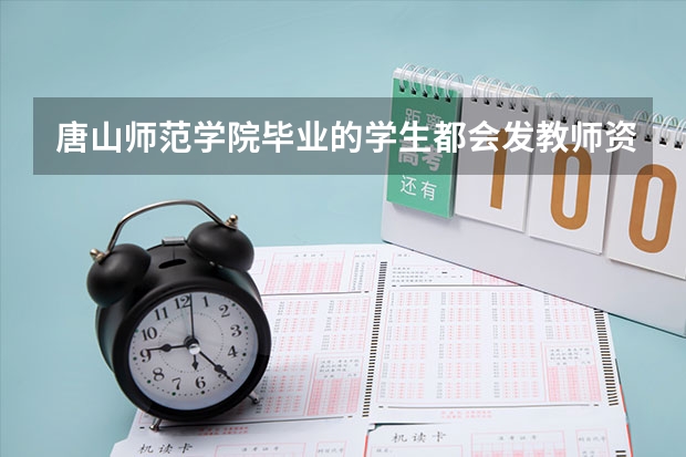 唐山师范学院毕业的学生都会发教师资格证吗