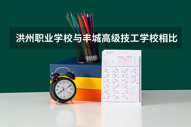 洪州职业学校与丰城高级技工学校相比哪个好