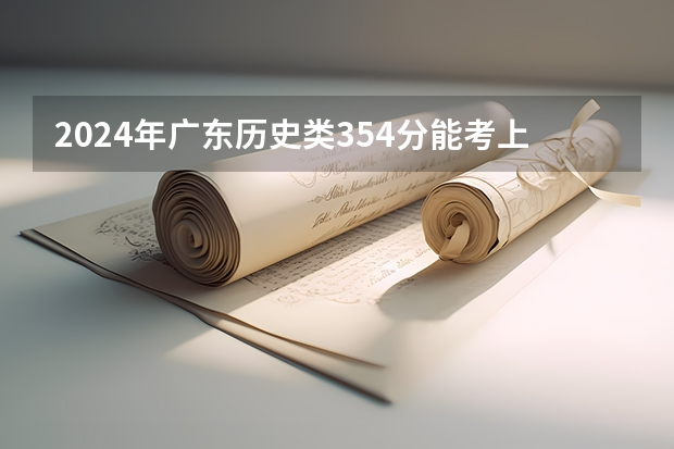 2024年广东历史类354分能考上什么大学？