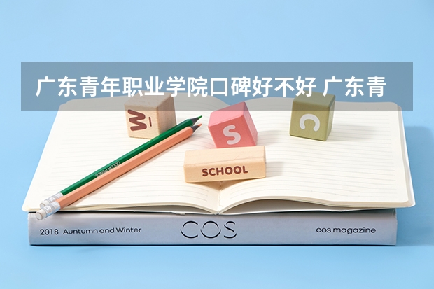 广东青年职业学院口碑好不好 广东青年职业学院校园环境如何