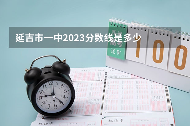 延吉市一中2023分数线是多少