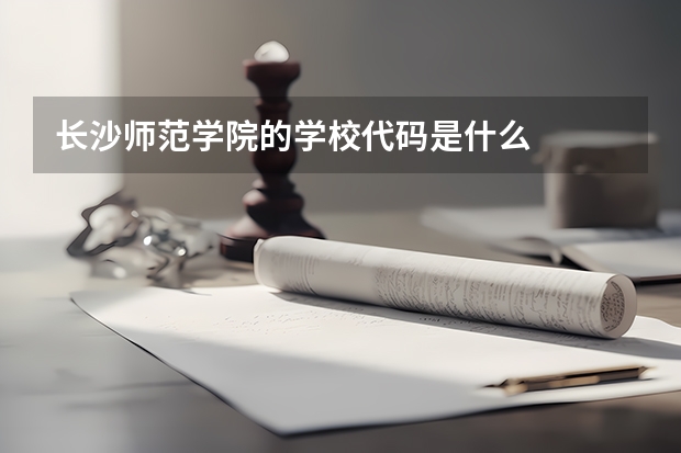 长沙师范学院的学校代码是什么