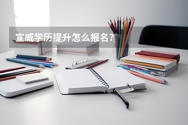 宣威学历提升怎么报名？