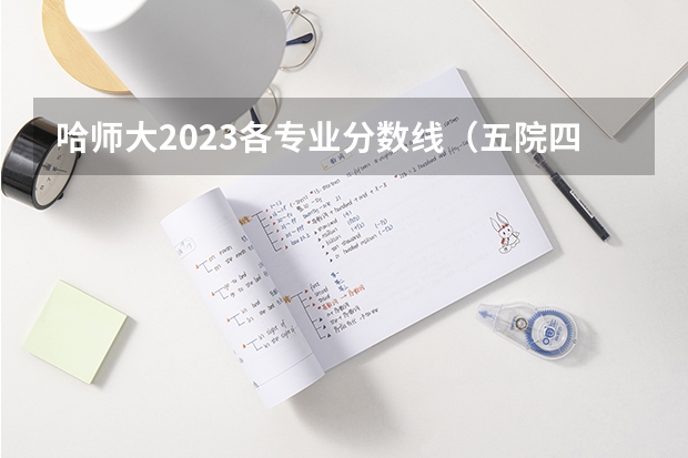 哈师大2023各专业分数线（五院四系录取分数线2023）