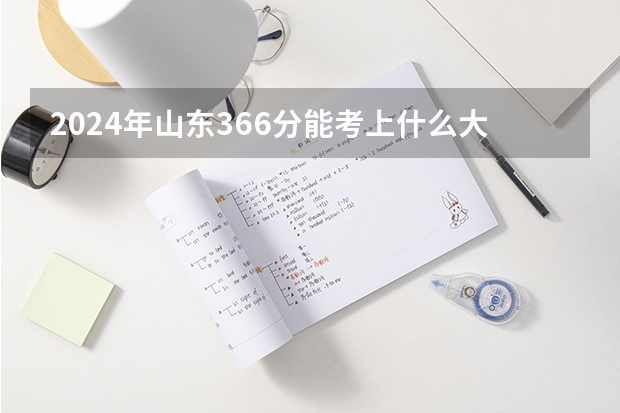 2024年山东366分能考上什么大学？