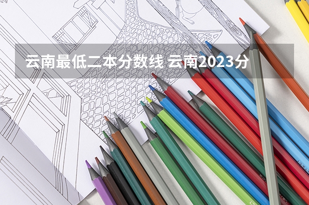 云南最低二本分数线 云南2023分数线