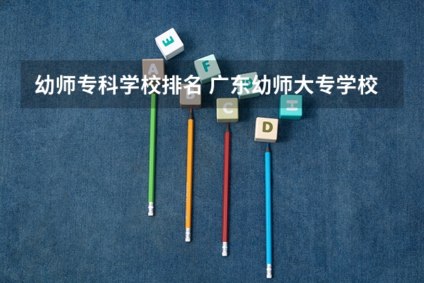 幼师专科学校排名 广东幼师大专学校排名