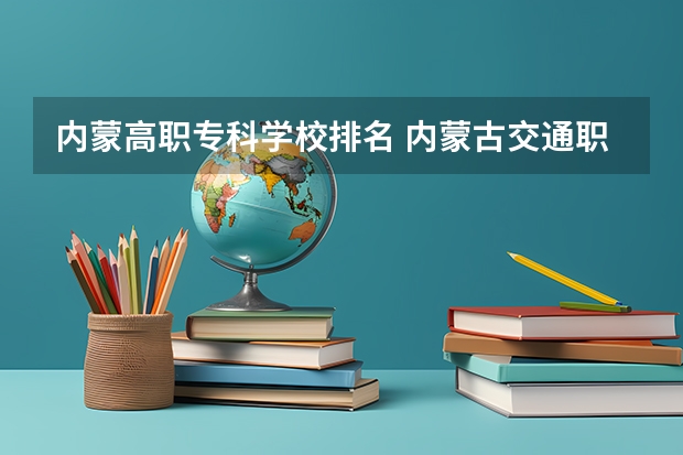 内蒙高职专科学校排名 内蒙古交通职业技术学院排名