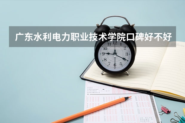 广东水利电力职业技术学院口碑好不好 广东水利电力职业技术学院校园环境如何