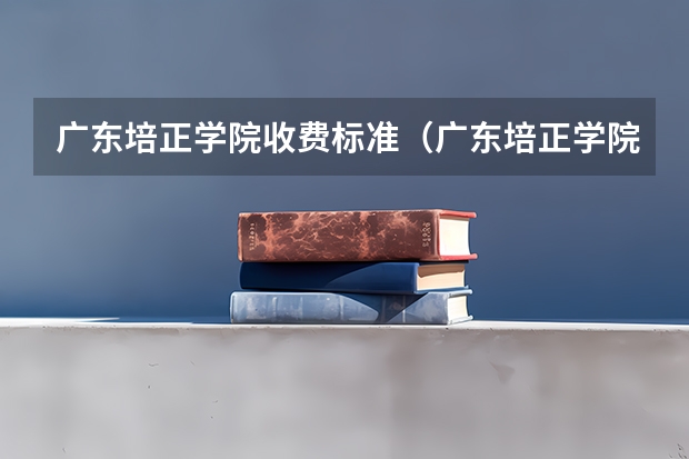 广东培正学院收费标准（广东培正学院全国排名）