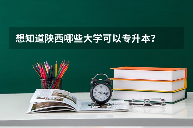 想知道陕西哪些大学可以专升本？