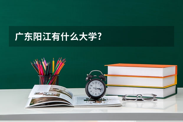 广东阳江有什么大学?