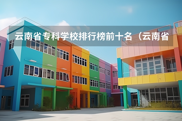 云南省专科学校排行榜前十名（云南省专科学校排名）