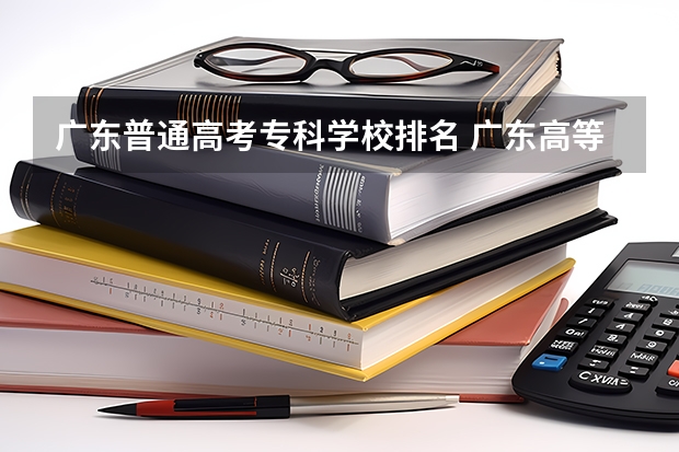 广东普通高考专科学校排名 广东高等专科学校排名