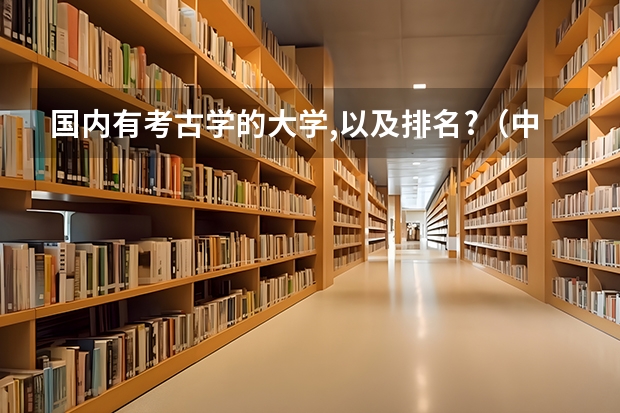 国内有考古学的大学,以及排名?（中国各大学工业工程专业排名？）