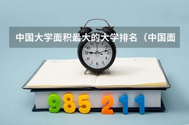 中国大学面积最大的大学排名（中国面积最大的专科排名）