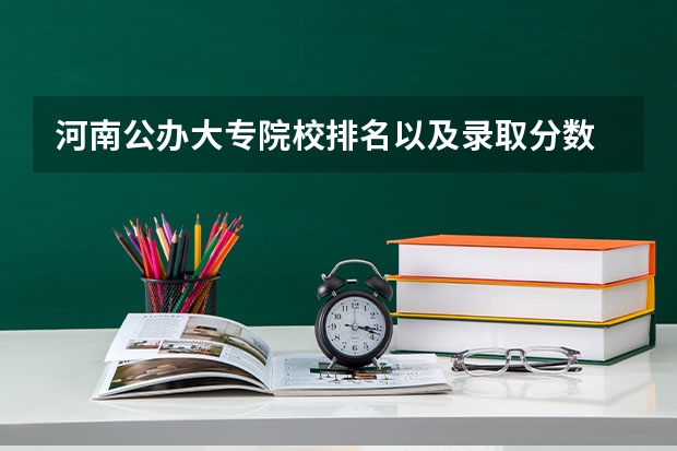 河南公办大专院校排名以及录取分数 省外专科学校排名及分数线