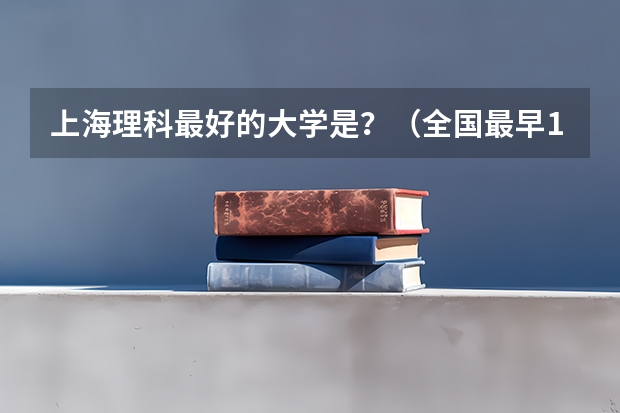 上海理科最好的大学是？（全国最早16所重点大学有那些？）