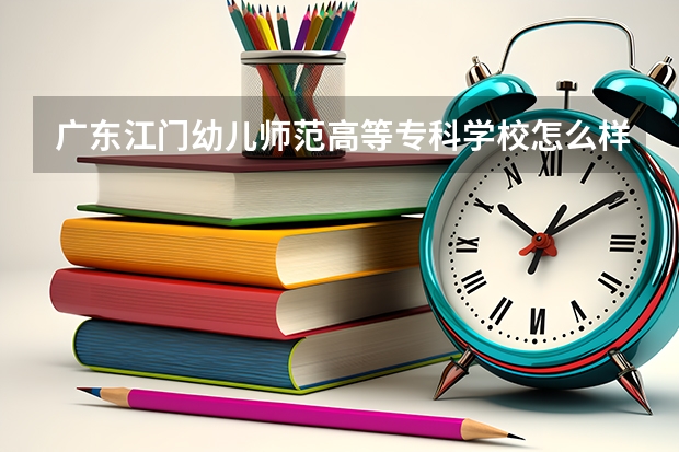 广东江门幼儿师范高等专科学校怎么样