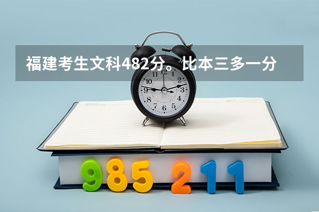 福建考生文科482分。比本三多一分。省内报什么大专学校好呢？