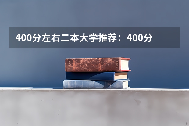 400分左右二本大学推荐：400分左右上什么大学？（考生参考）