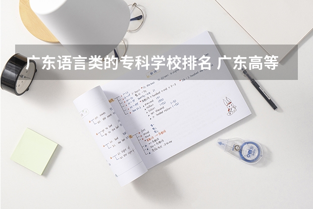 广东语言类的专科学校排名 广东高等专科学校排名