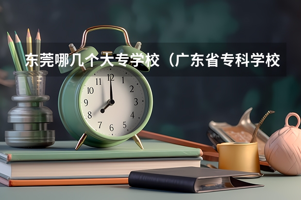 东莞哪几个大专学校（广东省专科学校排名）