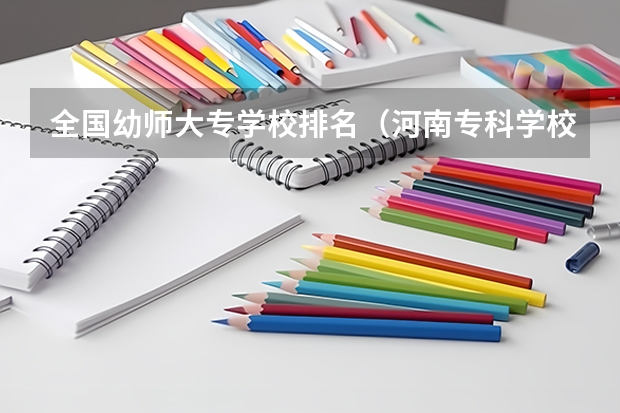 全国幼师大专学校排名（河南专科学校排名）