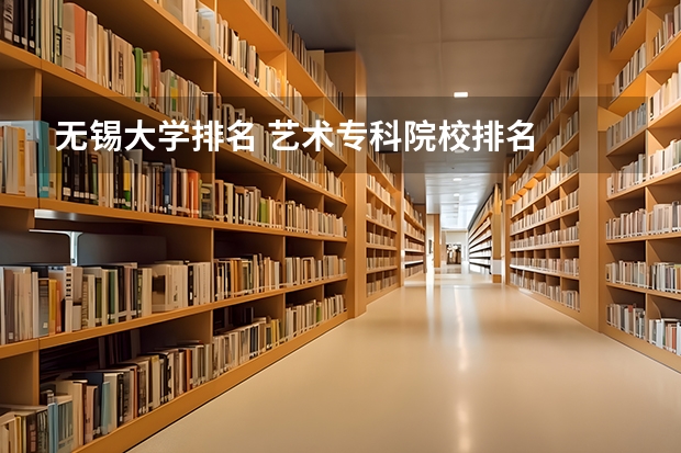 无锡大学排名 艺术专科院校排名