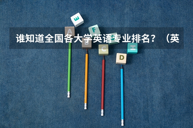 谁知道全国各大学英语专业排名？（英语专业好的专科学校）