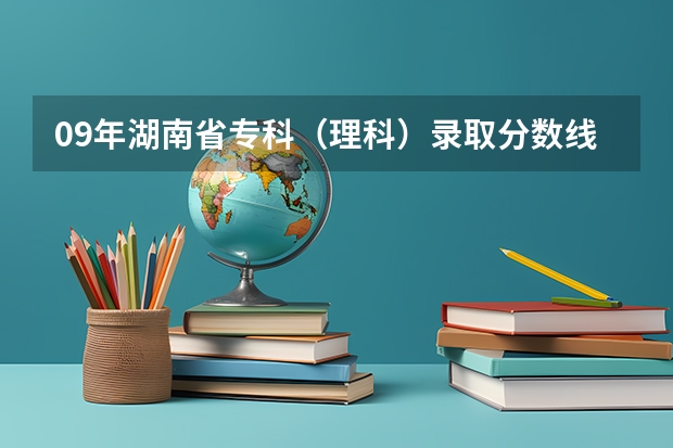 09年湖南省专科（理科）录取分数线少于400分的学校有哪些