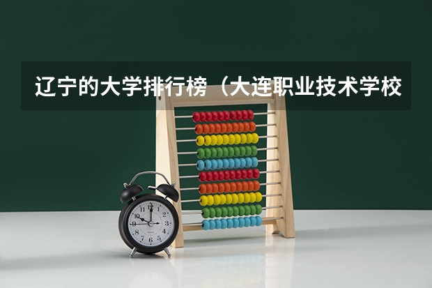 辽宁的大学排行榜（大连职业技术学校排名）