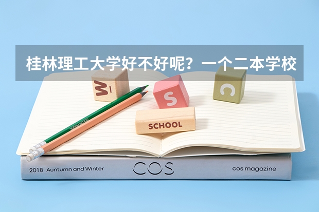 桂林理工大学好不好呢？一个二本学校分数怎么这么低啊？浙江的只要上三本线就能去。