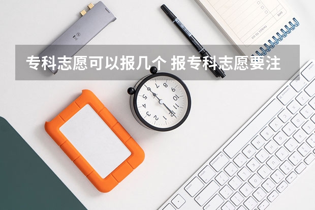 专科志愿可以报几个 报专科志愿要注意什么