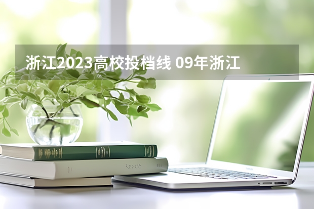 浙江2023高校投档线 09年浙江高考志愿填报时间