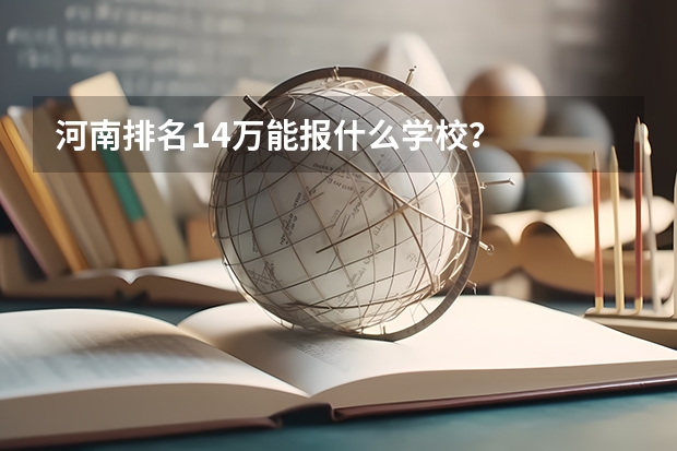 河南排名14万能报什么学校？