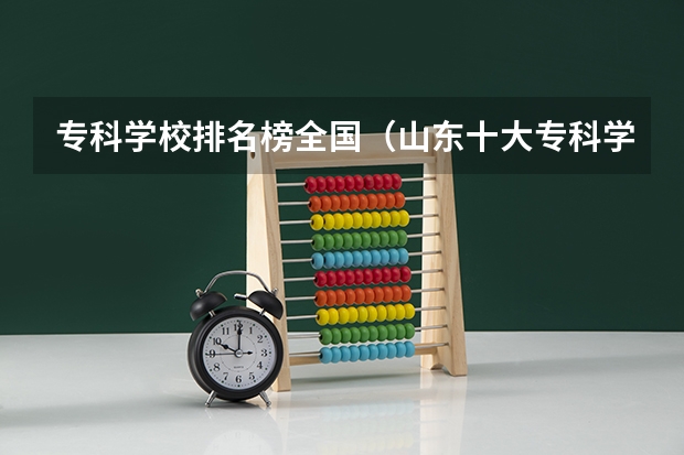 专科学校排名榜全国（山东十大专科学校排名）