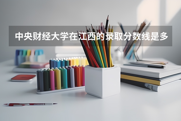 中央财经大学在江西的录取分数线是多少分?