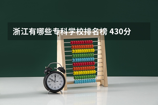 浙江有哪些专科学校排名榜 430分浙江省好的专科学校