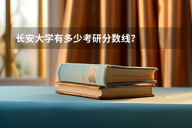 长安大学有多少考研分数线？