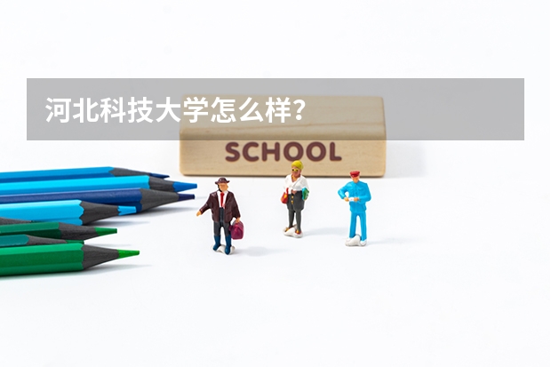 河北科技大学怎么样？