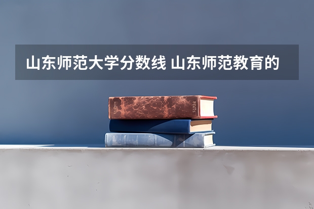 山东师范大学分数线 山东师范教育的发源地