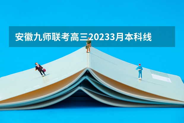 安徽九师联考高三20233月本科线 吉林省九省联考成绩公布时间