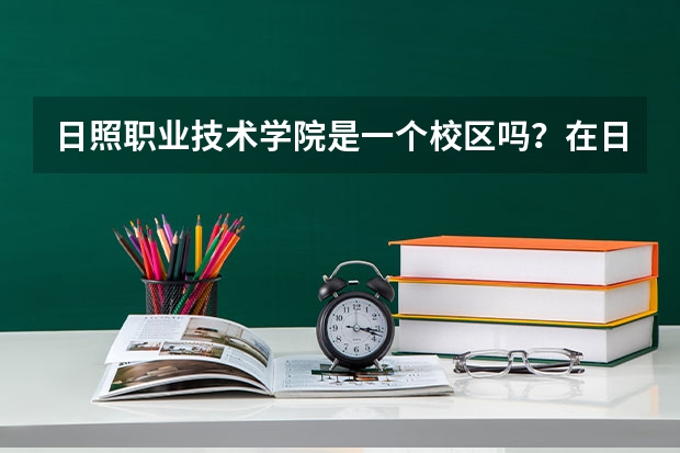 日照职业技术学院是一个校区吗？在日照大学城吗？