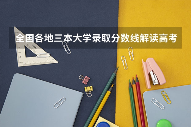 全国各地三本大学录取分数线解读高考三本大学排名及分数线（0三本独立大学全国排名）