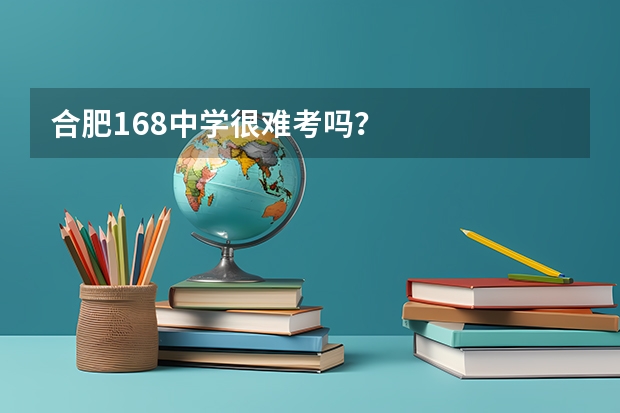 合肥168中学很难考吗？