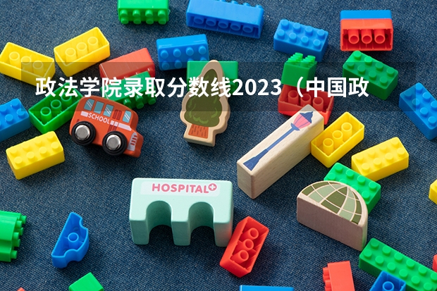 政法学院录取分数线2023（中国政法大学录取分数线）