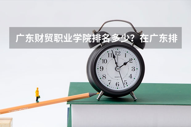 广东财贸职业学院排名多少？在广东排第几位？怎么样好不好？