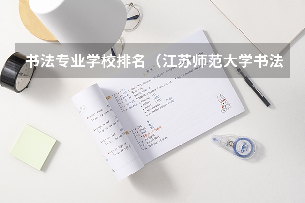 书法专业学校排名（江苏师范大学书法专业录取分数线）