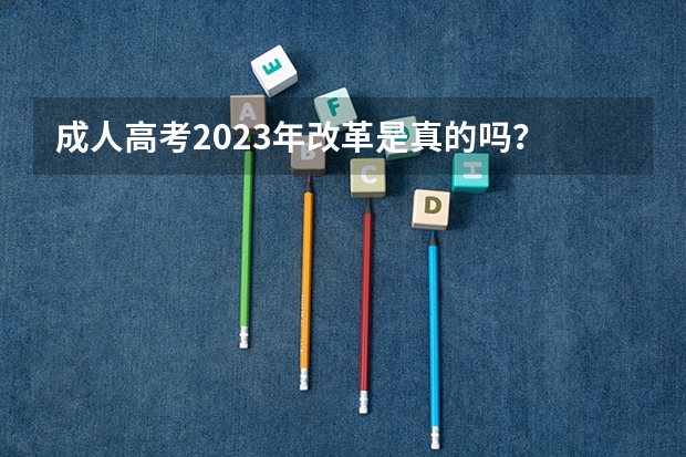 成人高考2023年改革是真的吗？